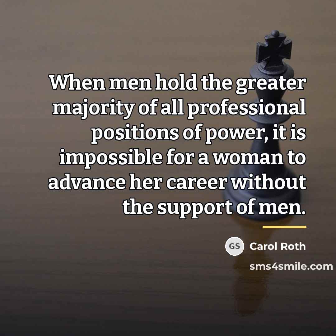 “When men hold the greater majority of all professional positions…” quote by Carol Roth