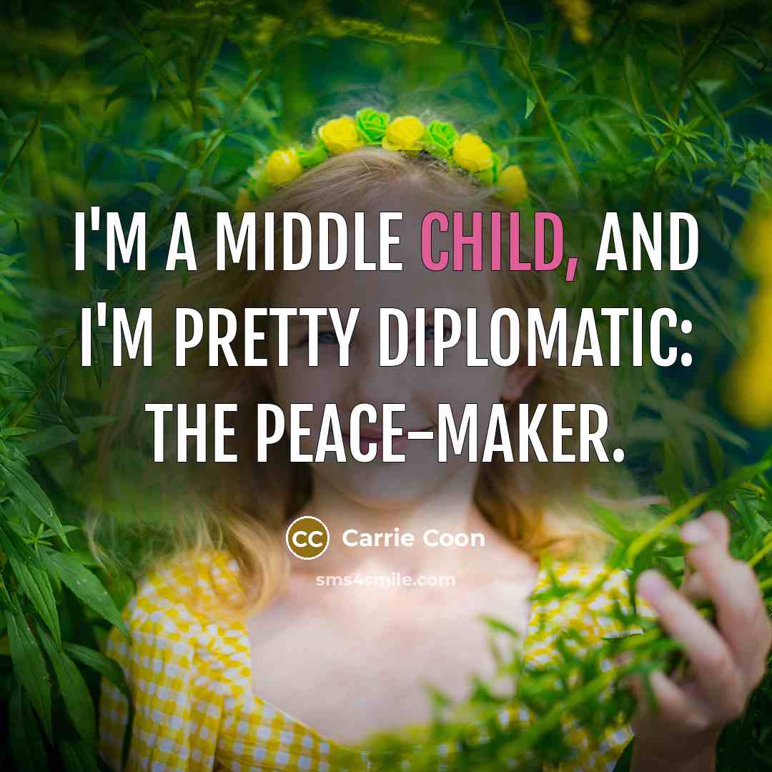 “I'm a middle child, and I'm pretty diplomatic: the peace-maker.…” quote by Carrie Coon