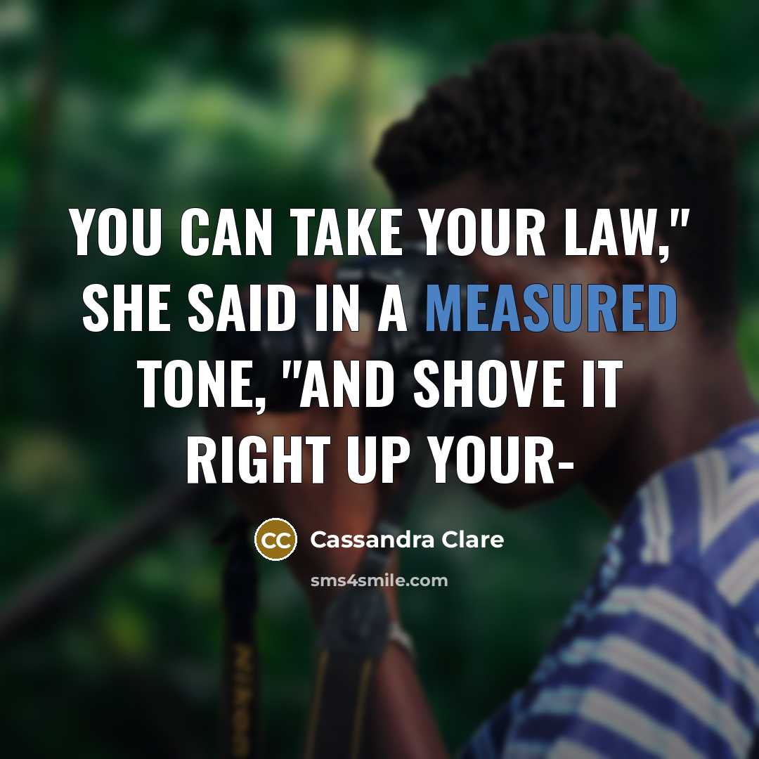 “You can take your Law," she said in a measured…” quote by Cassandra Clare