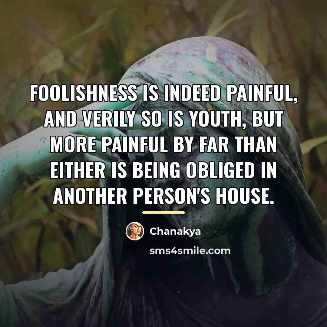 “Foolishness is indeed painful, and verily so is youth, but…” quote by Chanakya