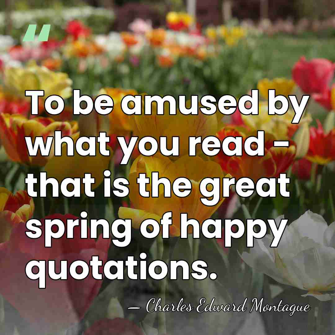 To be amused by what you read - that is the great&hellip; - Charles Edward Montague