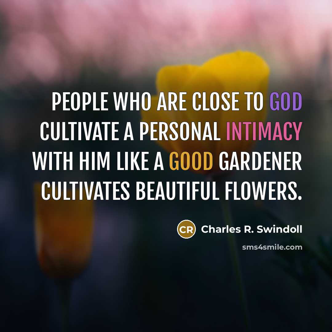 “People who are close to God cultivate a personal intimacy…” quote by Charles R. Swindoll