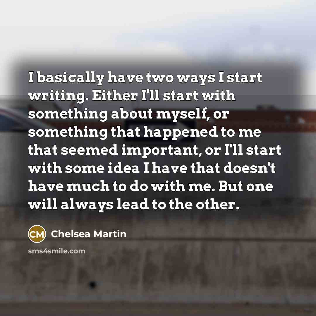 “I basically have two ways I start writing. Either I'll…” quote by Chelsea Martin