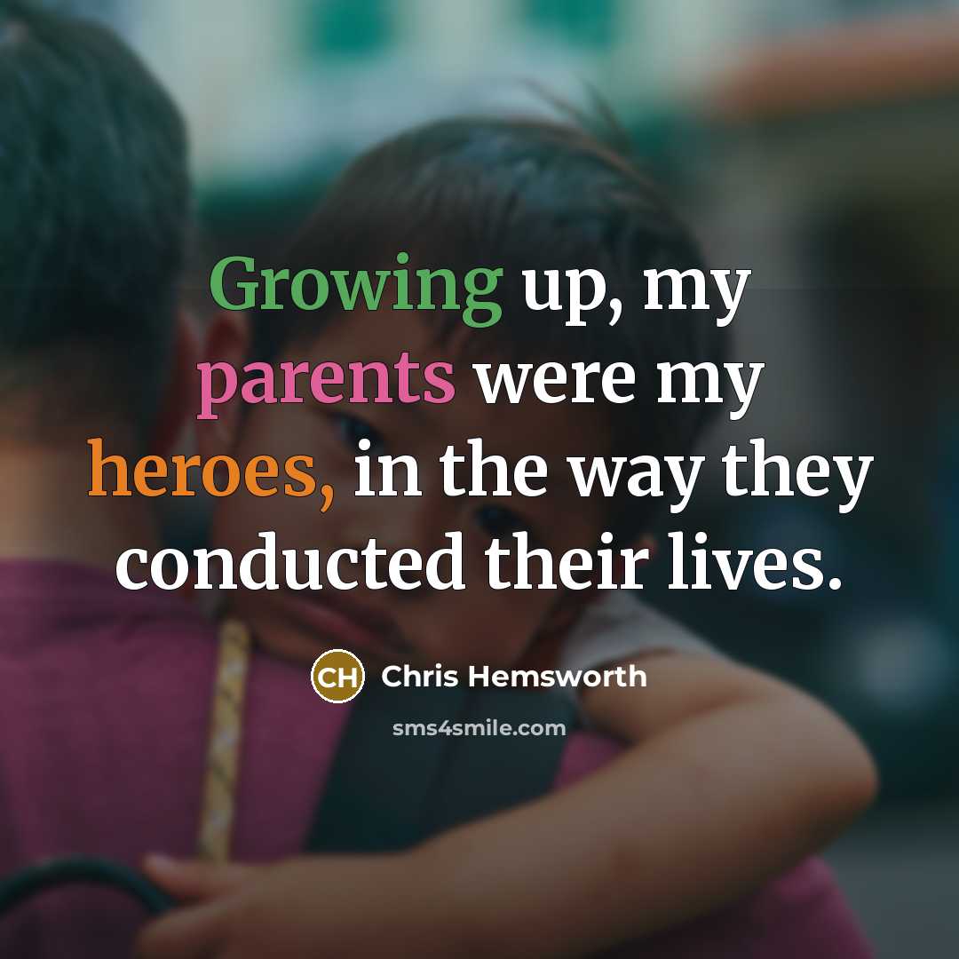 “Growing up, my parents were my heroes, in the way they conducted their lives.” quote by Chris Hemsworth