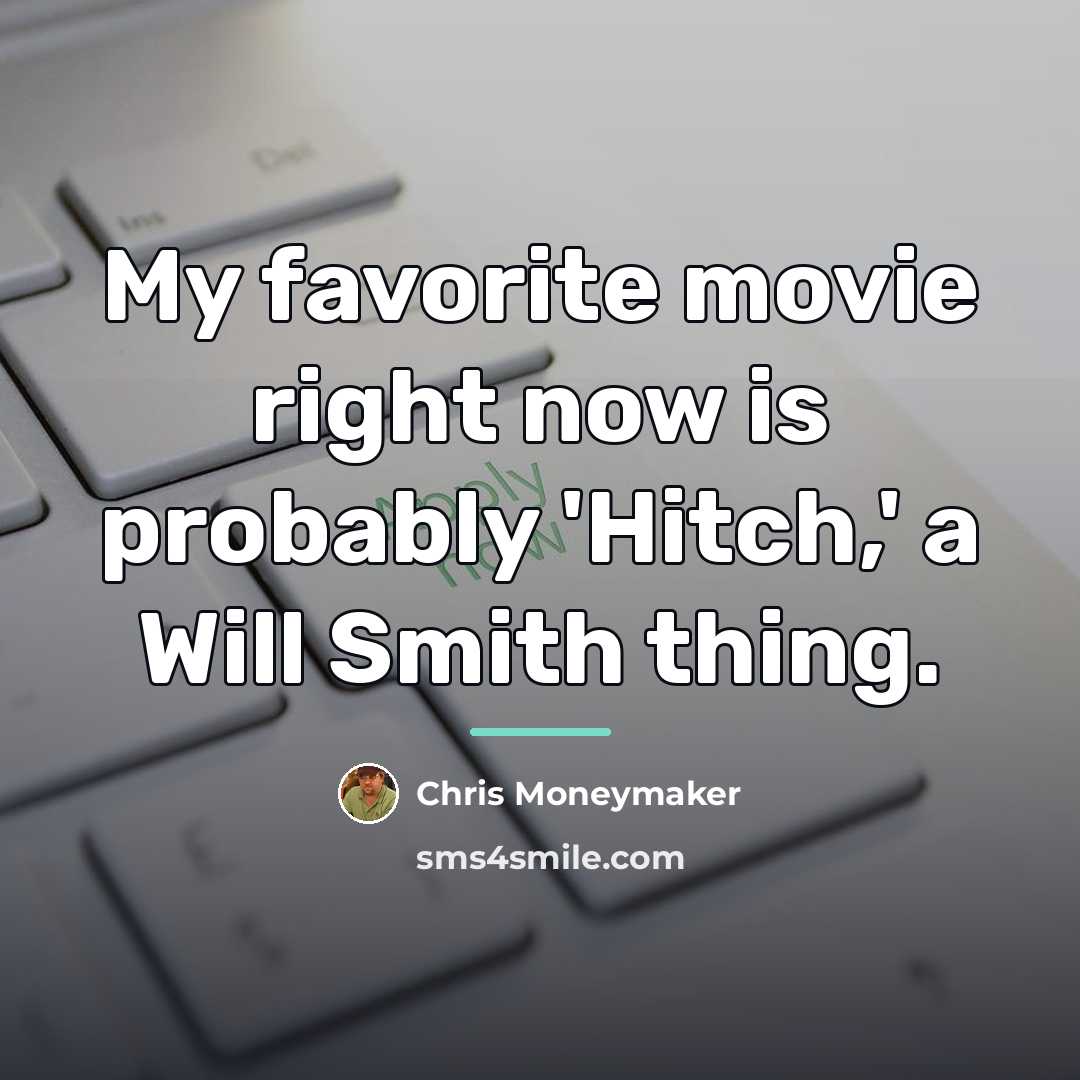 “My favorite movie right now is probably 'Hitch,' a Will…” quote by Chris Moneymaker
