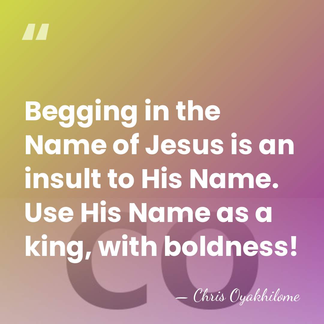 Begging in the Name of Jesus is an insult to His Name.&hellip; - Chris Oyakhilome