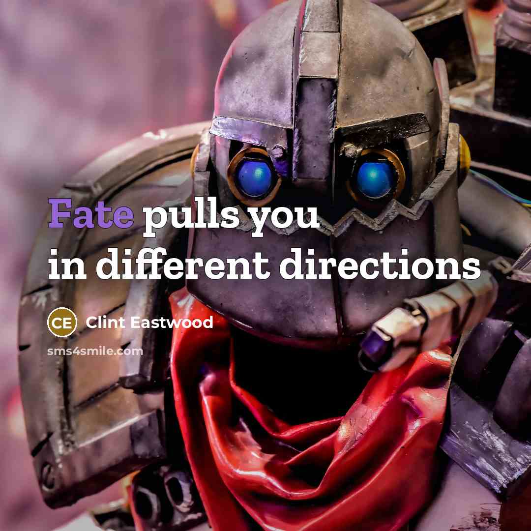 “Fate pulls you in different directions…” quote by Clint Eastwood