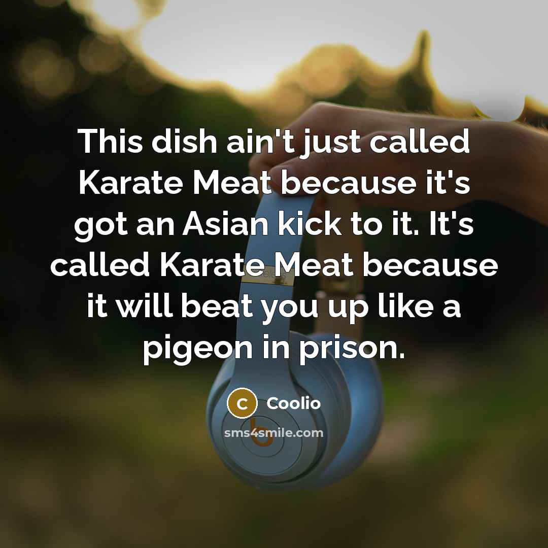 “This dish ain't just called Karate Meat because it's got…” quote by Coolio