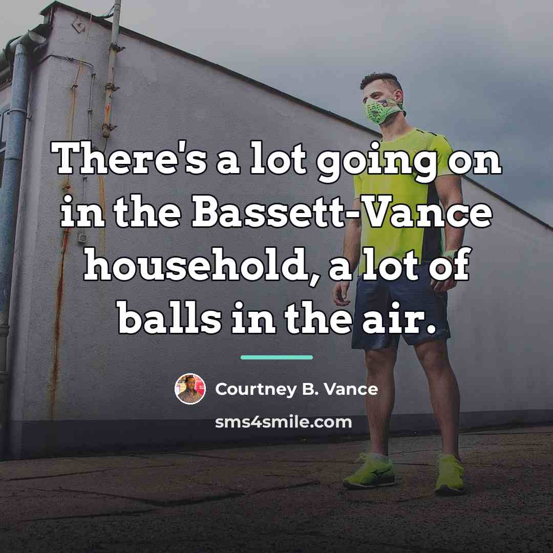 “There's a lot going on in the Bassett-Vance household, a…” quote by Courtney B. Vance