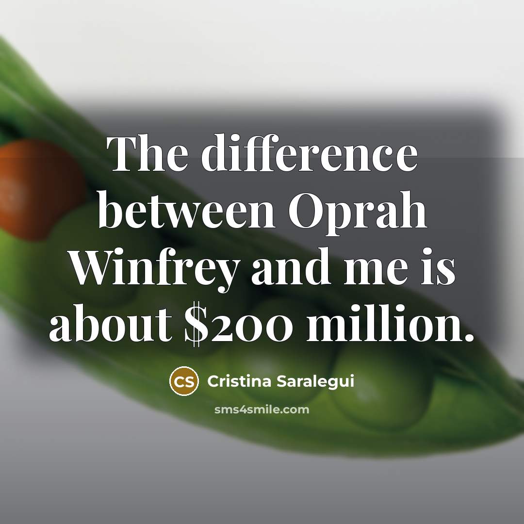 “The difference between Oprah Winfrey and me is about $200 million.” quote by Cristina Saralegui