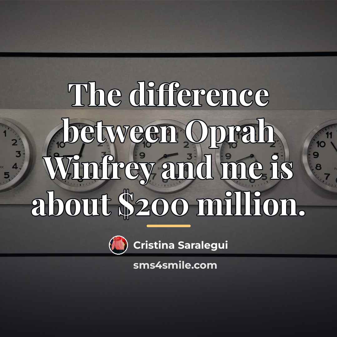 “The difference between Oprah Winfrey and me is about $200…” quote by Cristina Saralegui
