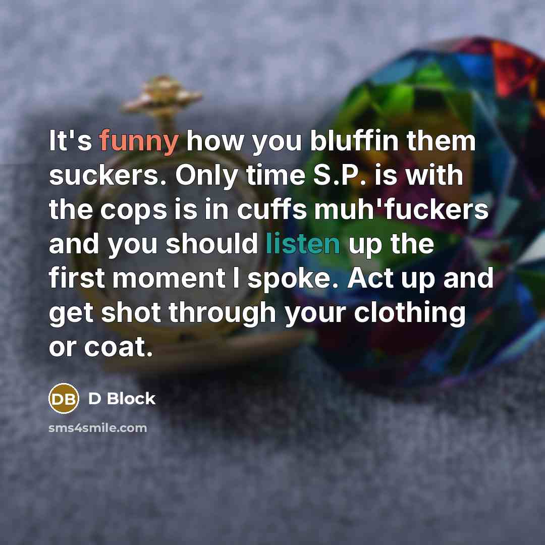 “It's funny how you bluffin them suckers. Only time S.P.…” quote by D Block