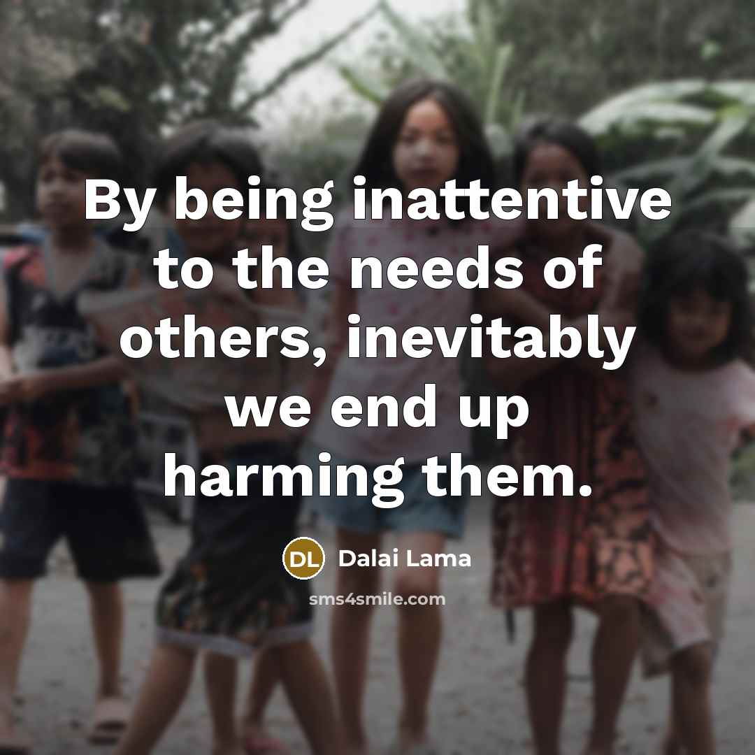 “By being inattentive to the needs of others, inevitably we…” quote by Dalai Lama