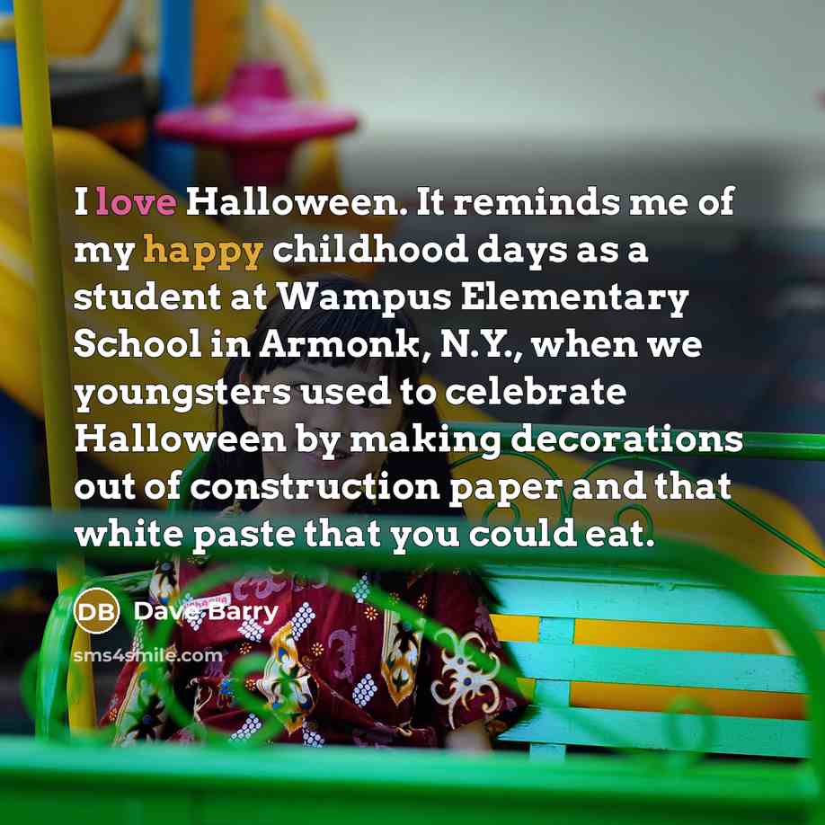 “I love Halloween. It reminds me of my happy childhood…” quote by Dave Barry