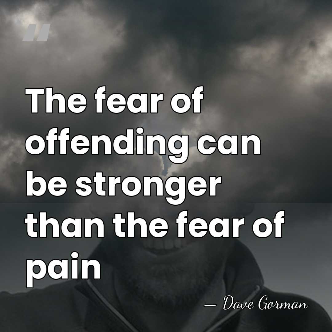 The fear of offending can be stronger than the fear of pain - Dave Gorman