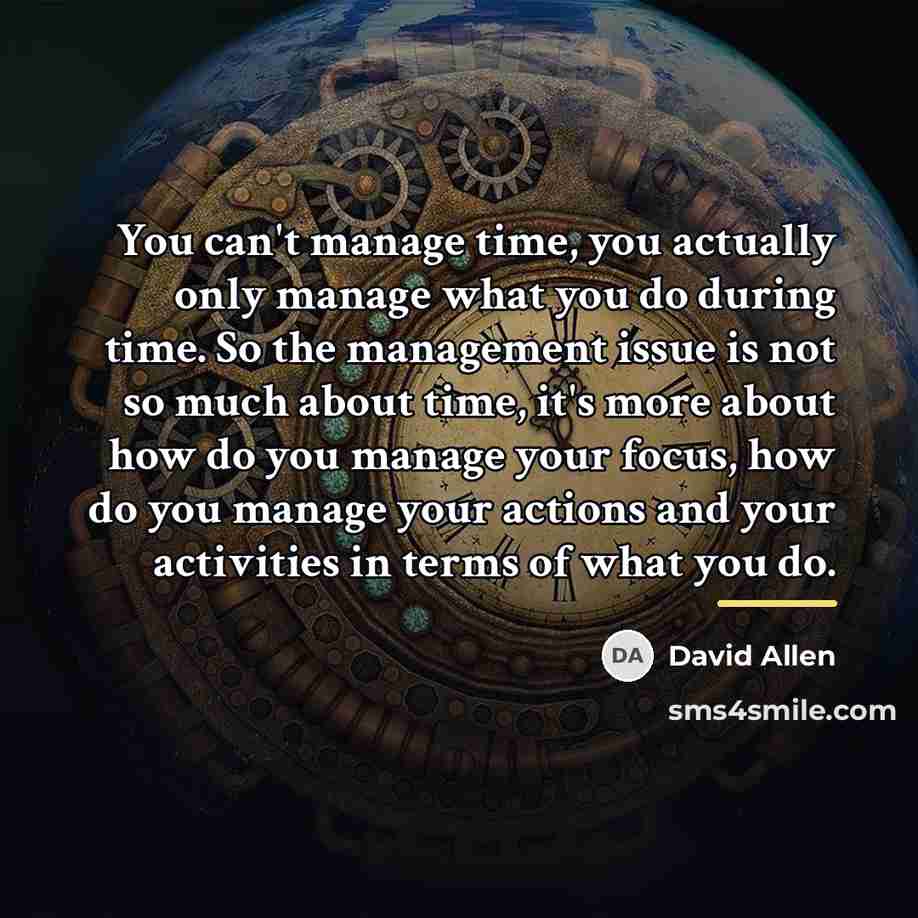 “You can't manage time, you actually only manage what you…” quote by David Allen