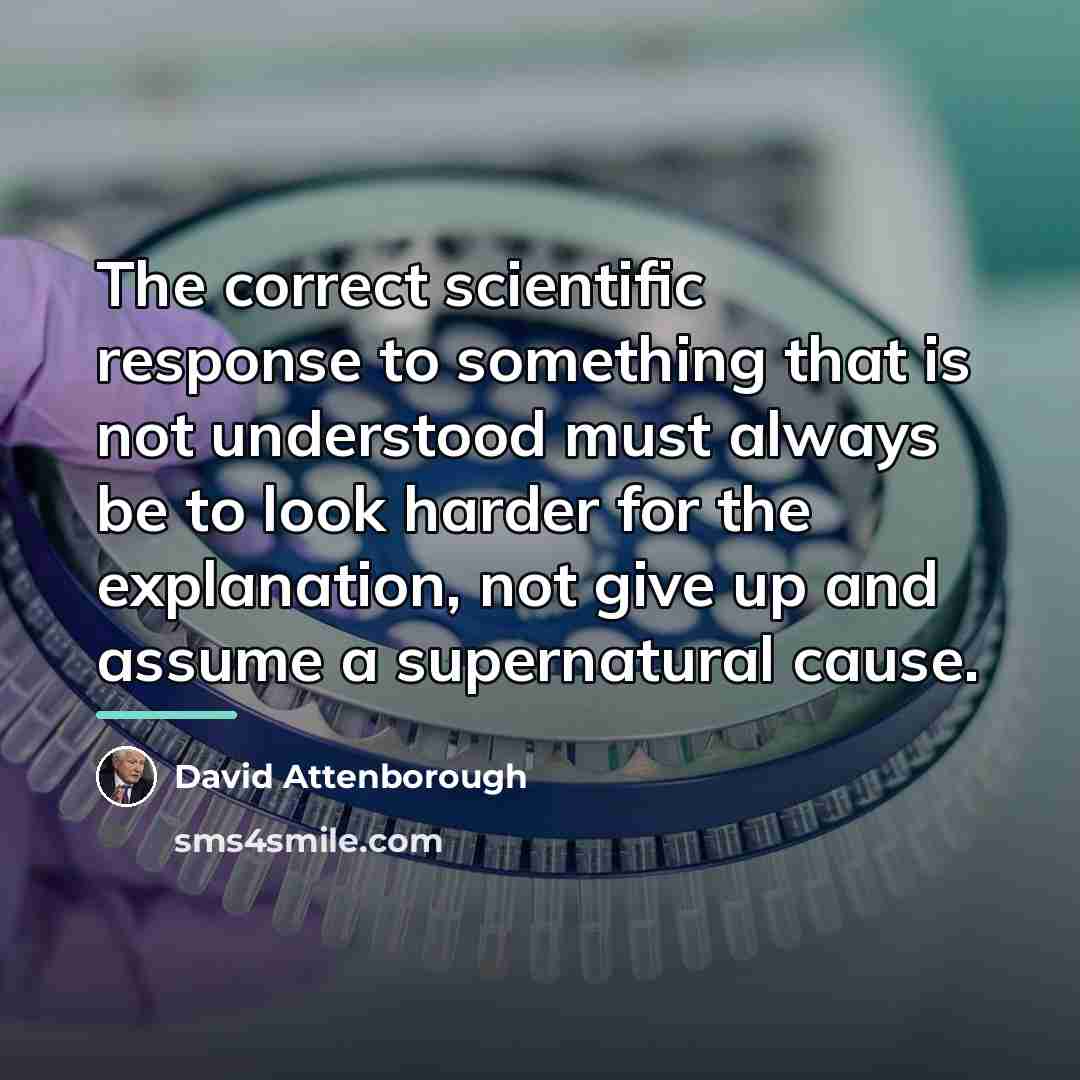 “The correct scientific response to something that is not understood…” quote by David Attenborough