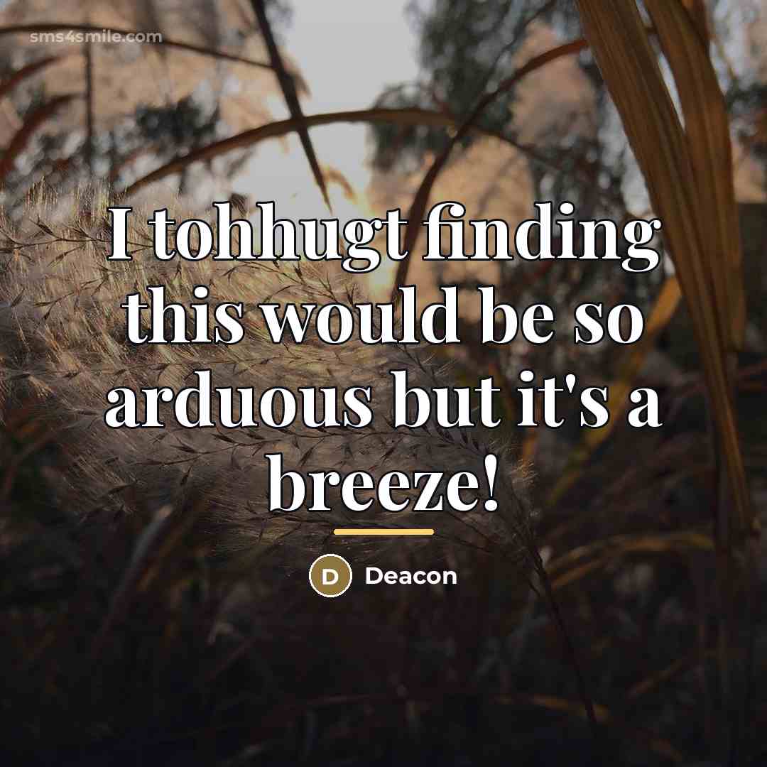 “I tohhugt finding this would be so arduous but it's…” quote by Deacon
