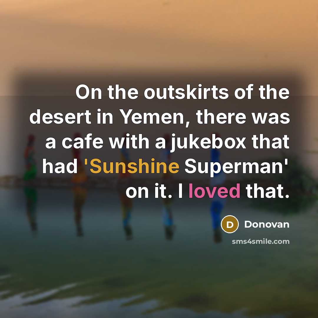 “On the outskirts of the desert in Yemen, there was…” quote by Donovan
