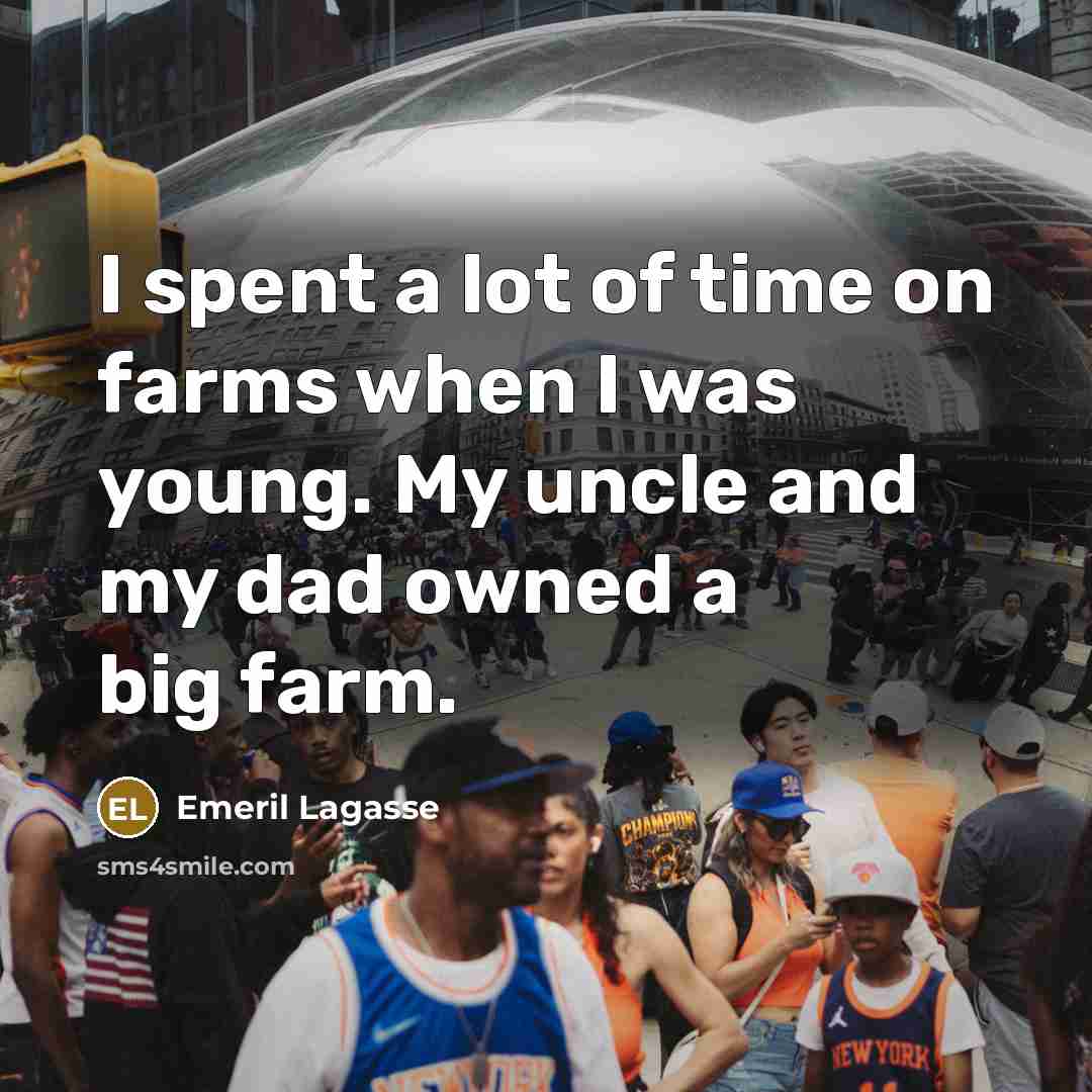 “I spent a lot of time on farms when I…” quote by Emeril Lagasse