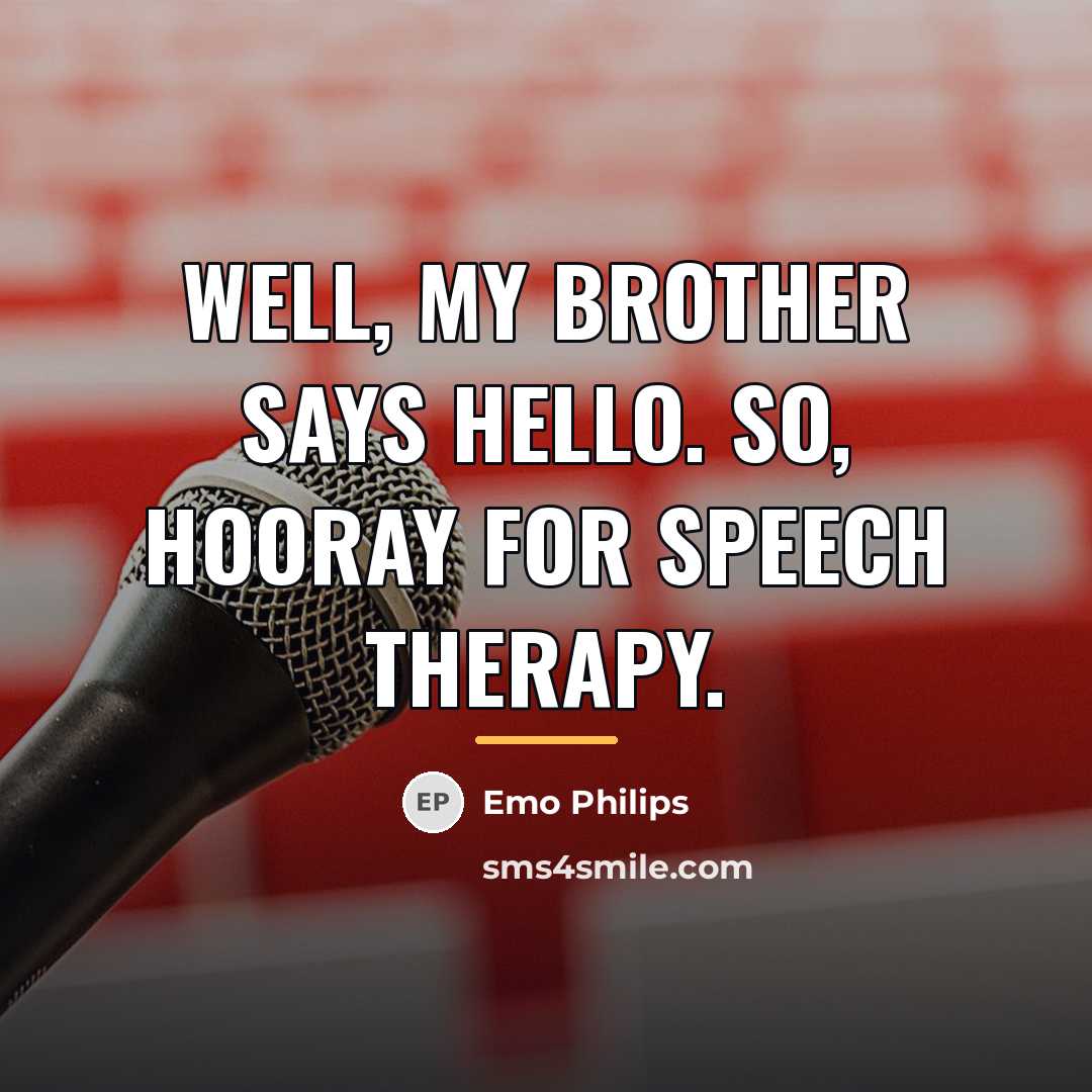 “Well, my brother says Hello. So, hooray for speech therapy.…” quote by Emo Philips