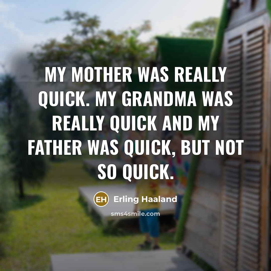 “My mother was really quick. My grandma was really quick…” quote by Erling Haaland