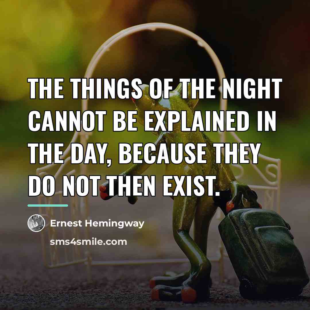 “The things of the night cannot be explained in the…” quote by Ernest Hemingway