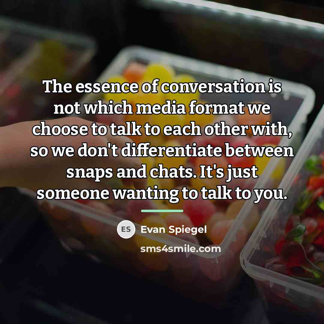“The essence of conversation is not which media format we…” quote by Evan Spiegel