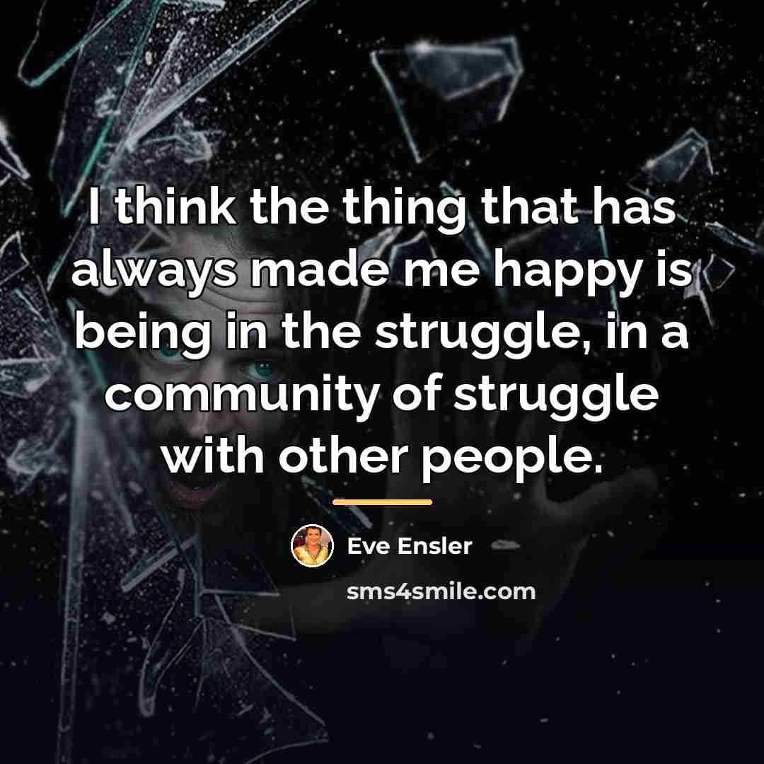 “I think the thing that has always made me happy…” quote by Eve Ensler