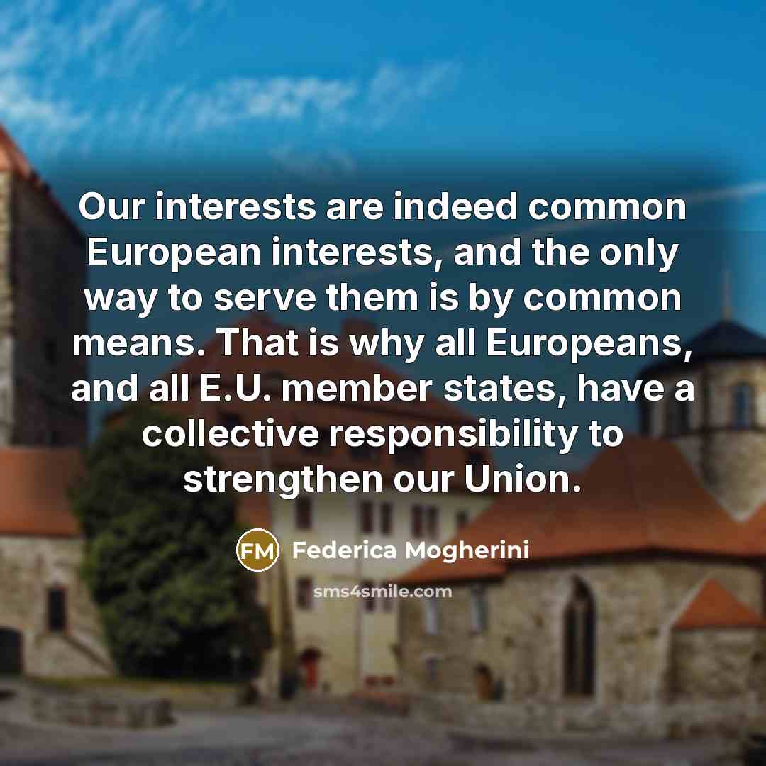 “Our interests are indeed common European interests, and the only…” quote by Federica Mogherini