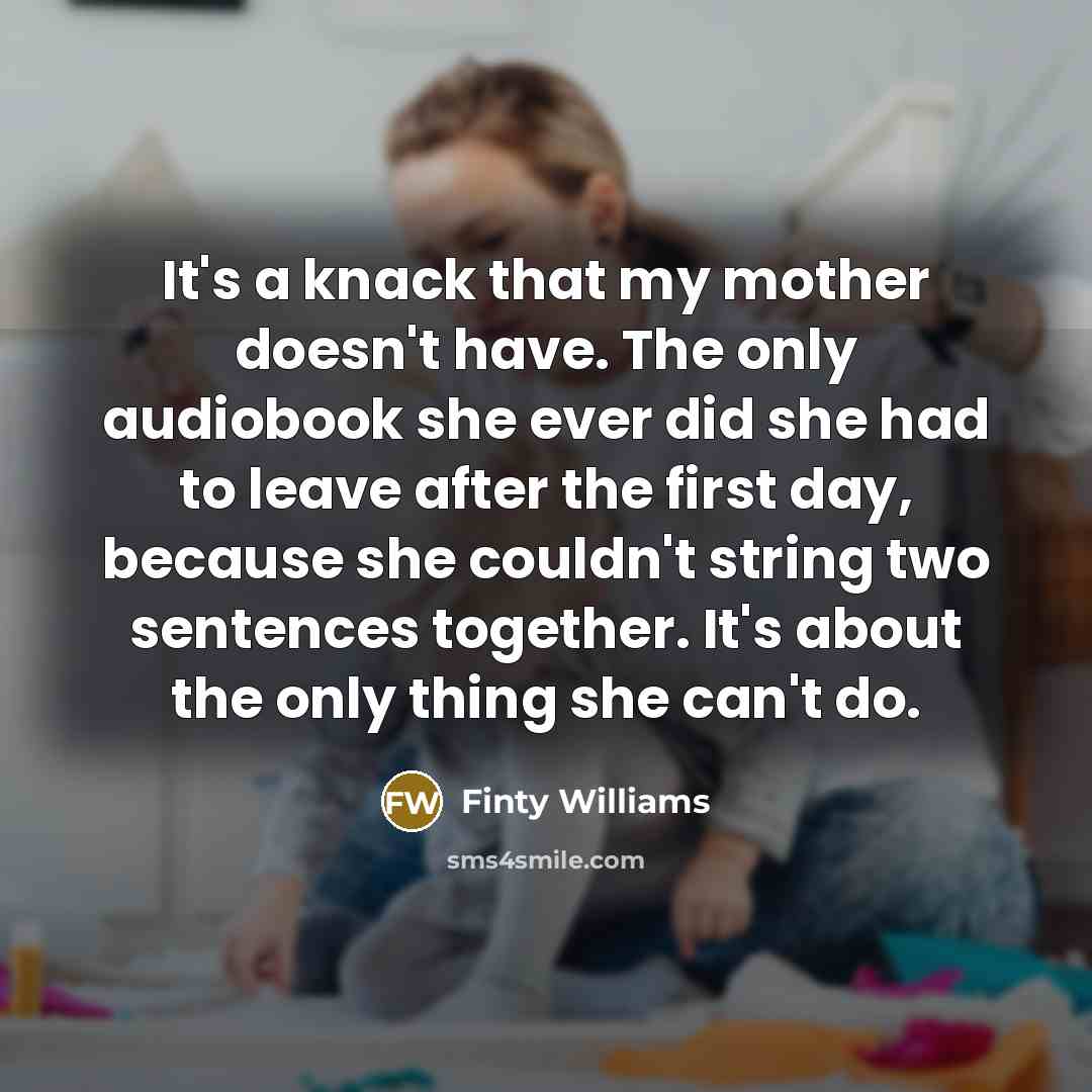 “It's a knack that my mother doesn't have. The only…” quote by Finty Williams