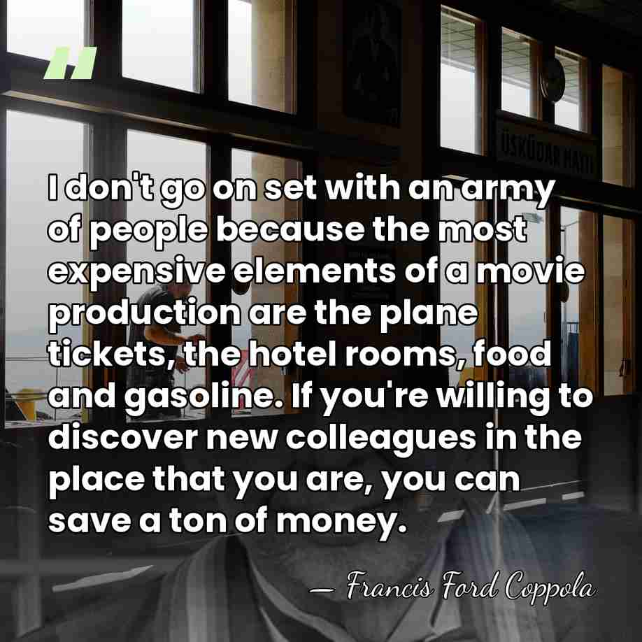 I don't go on set with an army of people because the&hellip; - Francis Ford Coppola