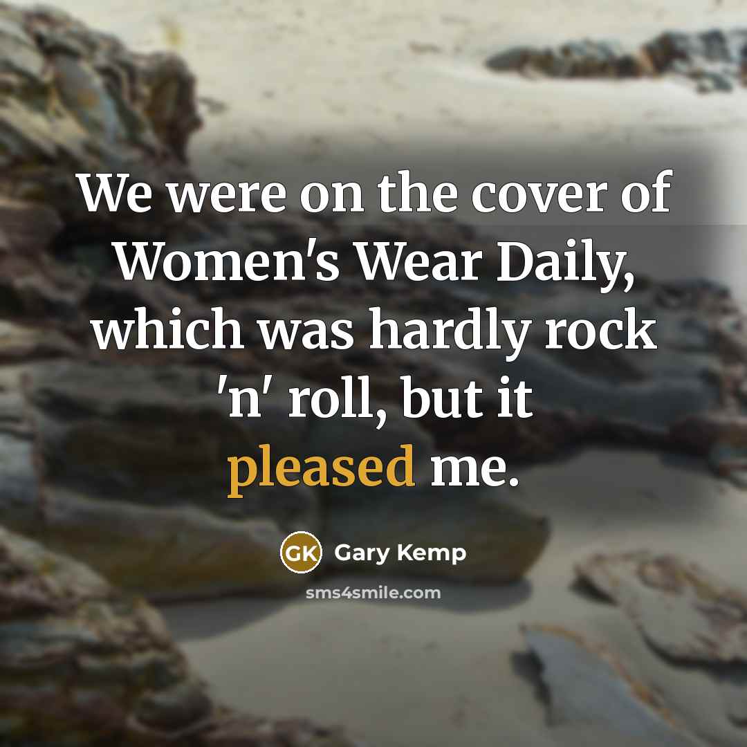 “We were on the cover of Women's Wear Daily, which was hardly rock 'n' roll, but it pleased me.” quote by Gary Kemp