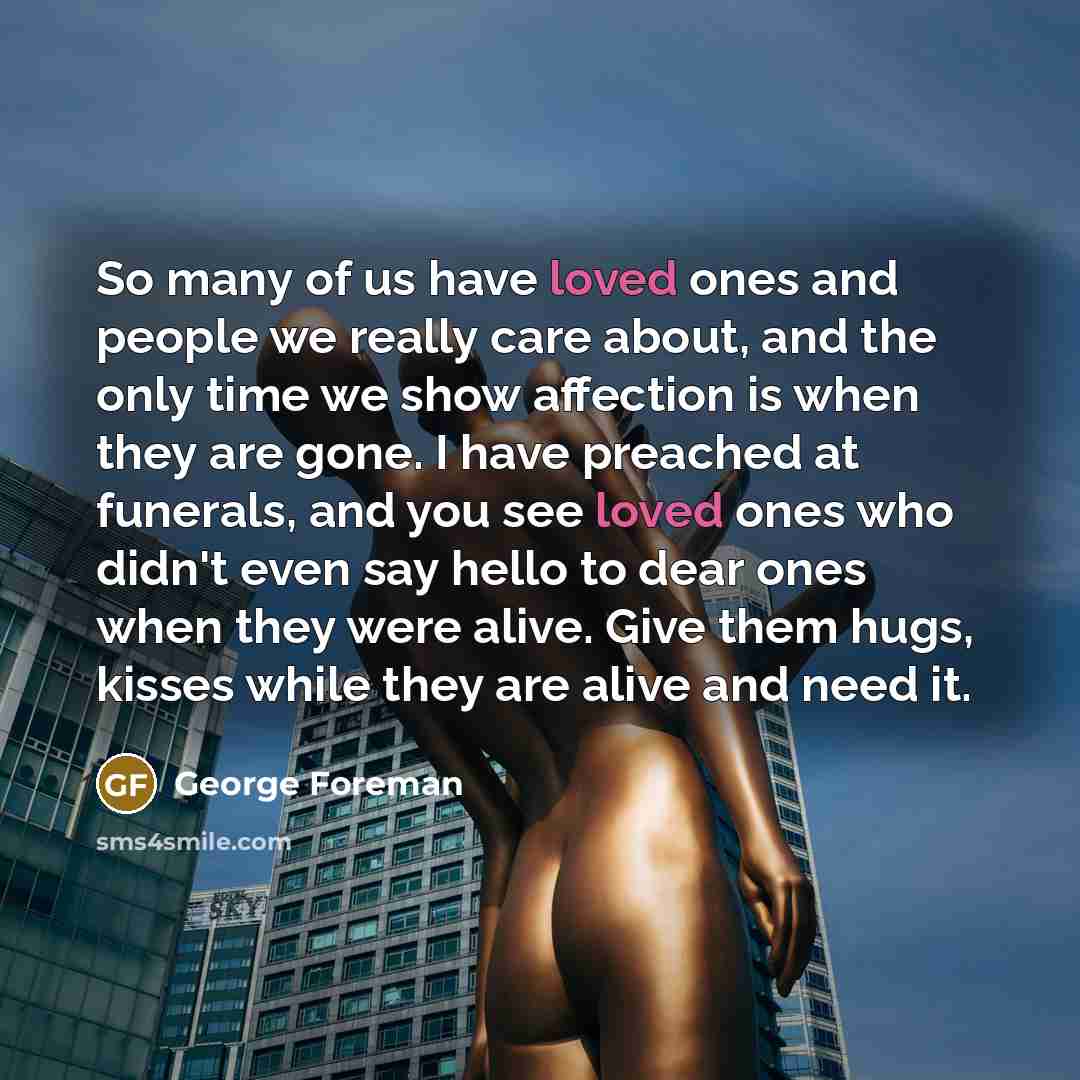 “So many of us have loved ones and people we…” quote by George Foreman
