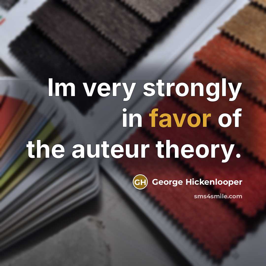 “Im very strongly in favor of the auteur theory.…” quote by George Hickenlooper