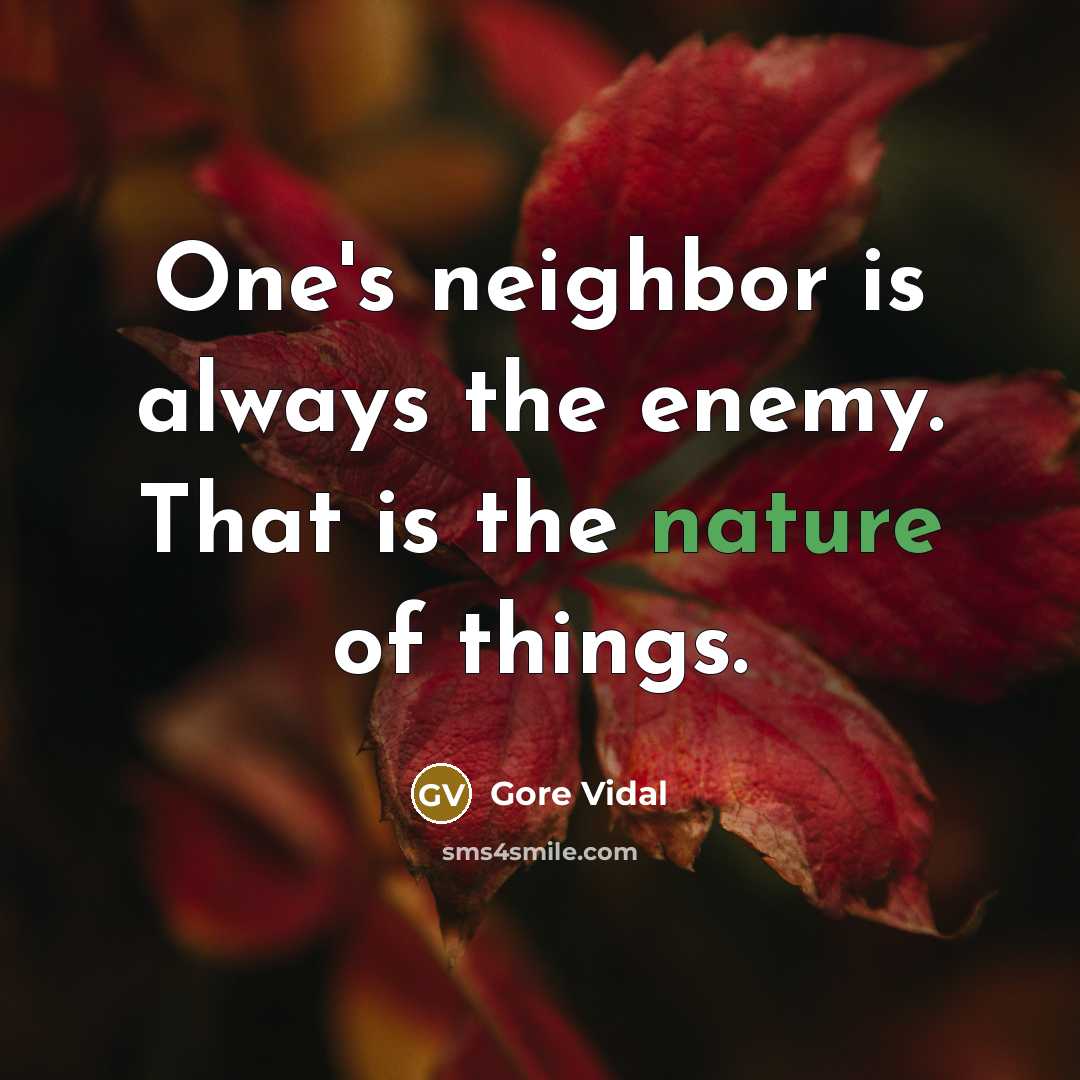 “One's neighbor is always the enemy. That is the nature…” quote by Gore Vidal