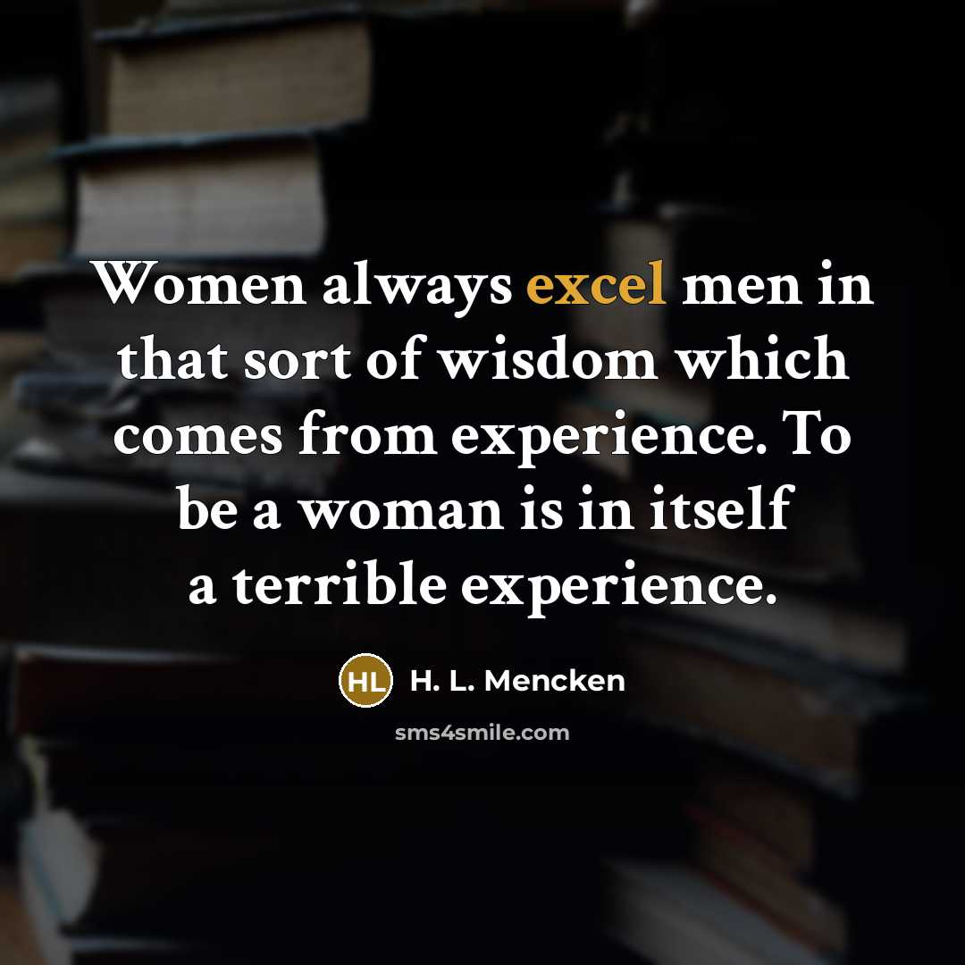 “Women always excel men in that sort of wisdom which…” quote by H. L. Mencken