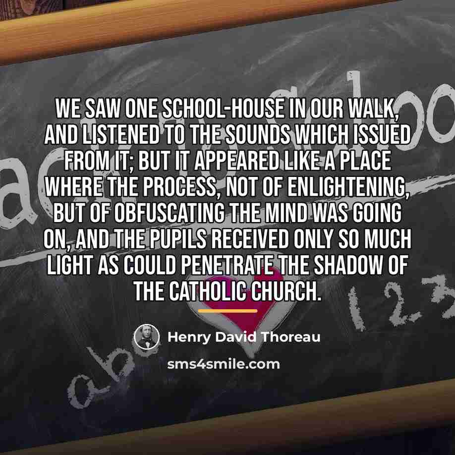 “We saw one school-house in our walk, and listened to…” quote by Henry David Thoreau