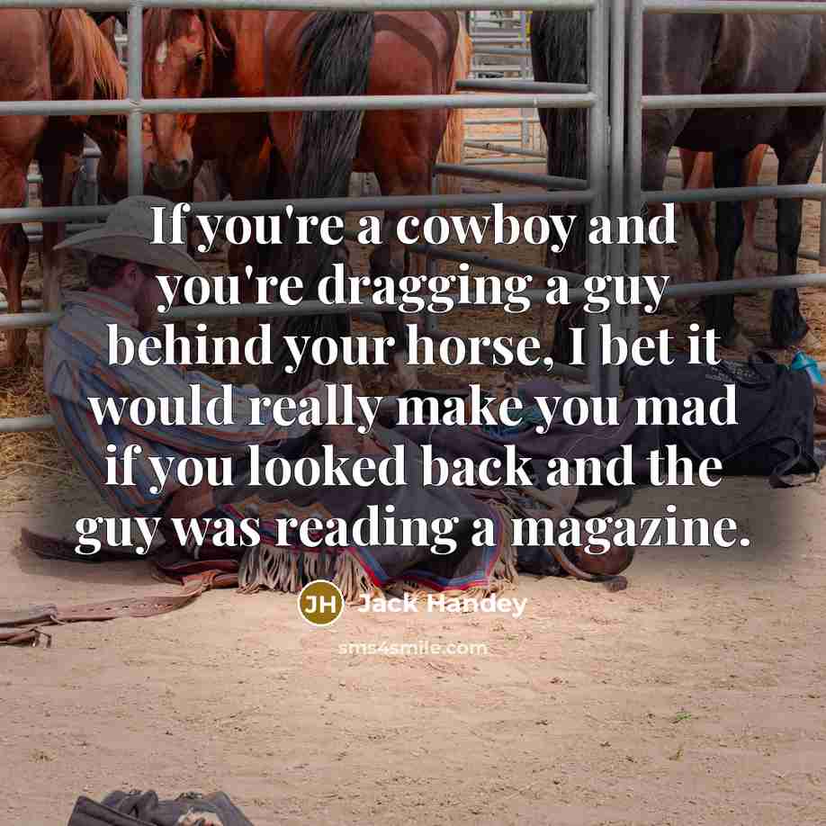 “If you're a cowboy and you're dragging a guy behind…” quote by Jack Handey
