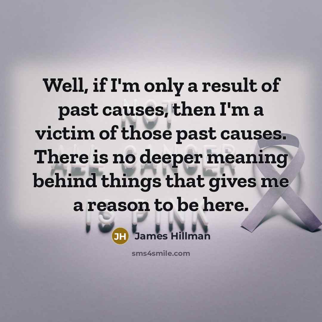 “Well, if I'm only a result of past causes, then…” quote by James Hillman