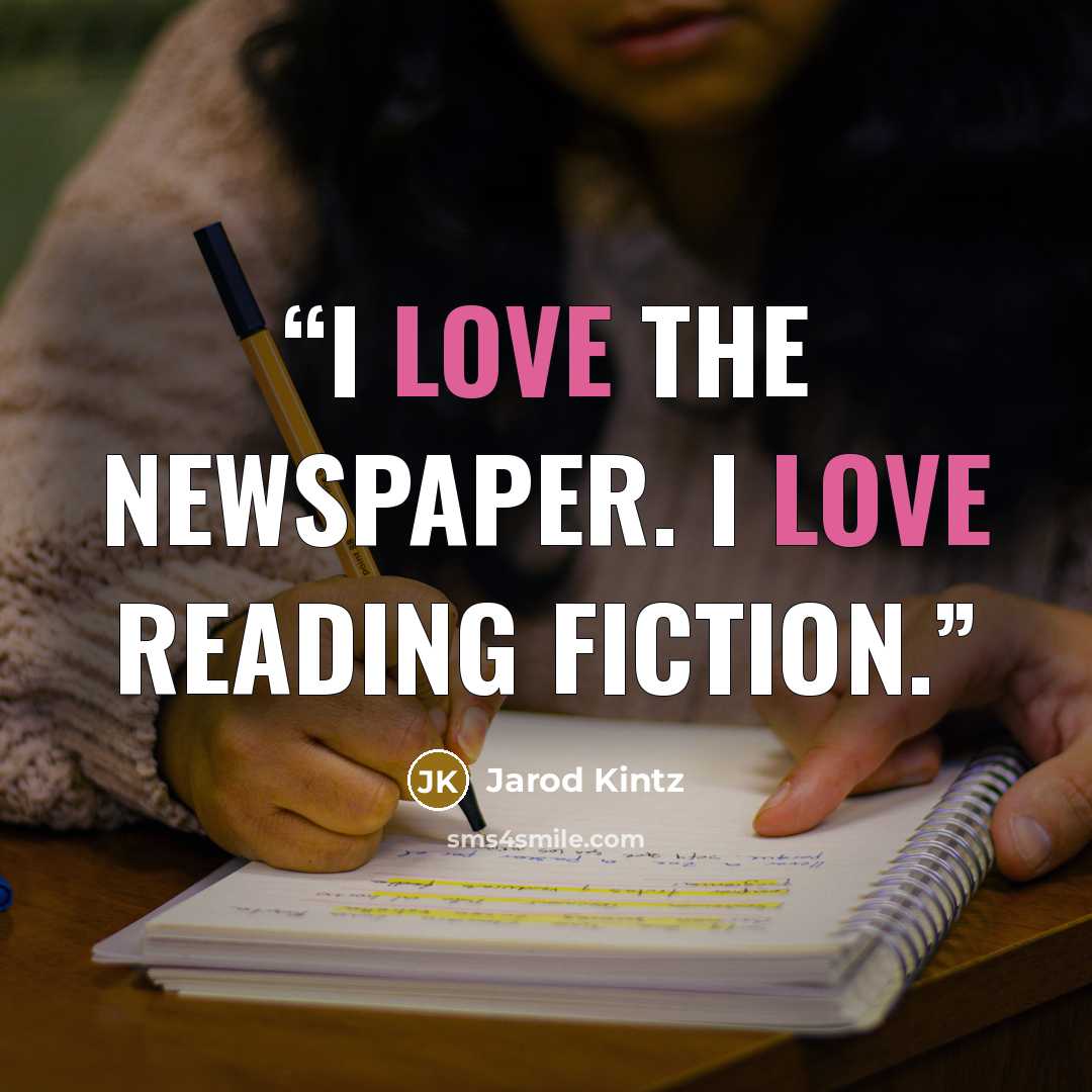 “I love the newspaper. I love reading fiction.” quote by Jarod Kintz