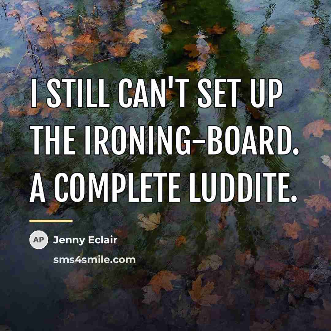 “I still can't set up the ironing-board. A complete Luddite.…” quote by Jenny Eclair
