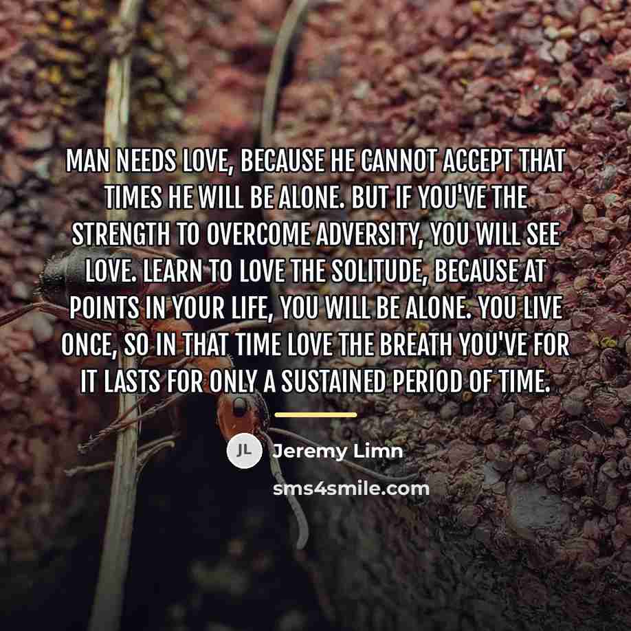 “Man needs love, because he cannot accept that times he…” quote by Jeremy Limn