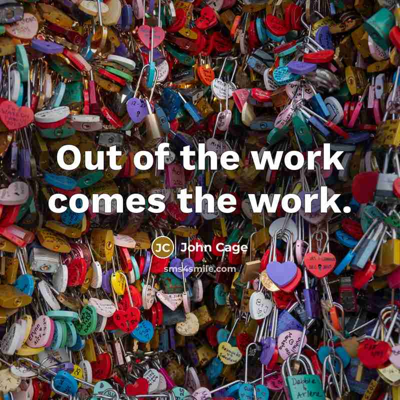 “Out of the work comes the work.…” quote by John Cage
