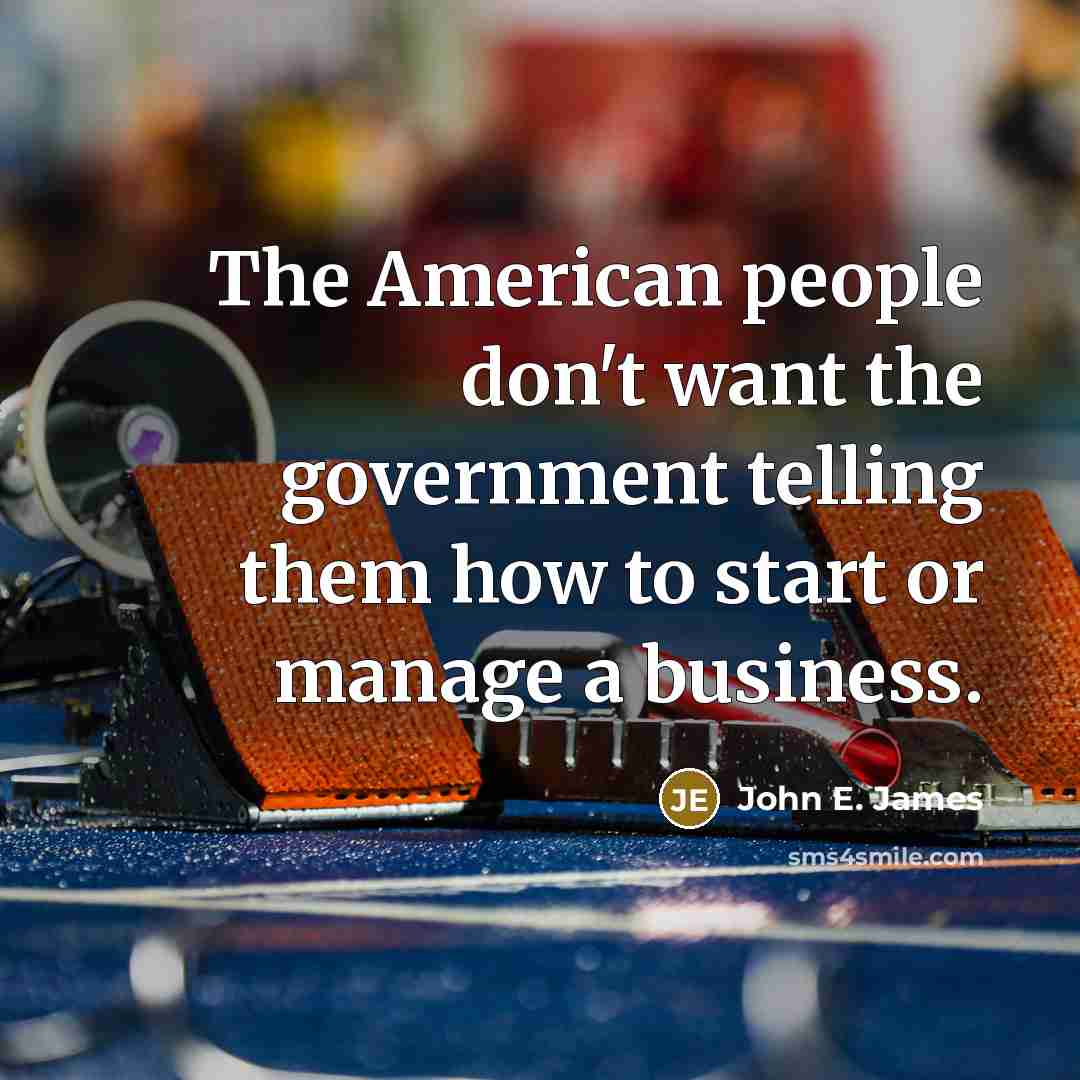 “The American people don't want the government telling them how…” quote by John E. James