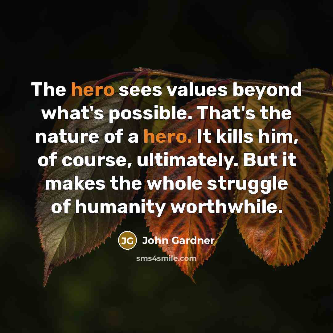 “The hero sees values beyond what's possible. That's the nature…” quote by John Gardner