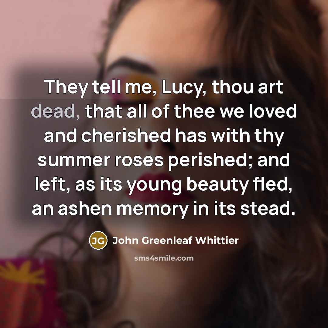 “They tell me, Lucy, thou art dead, that all of…” quote by John Greenleaf Whittier