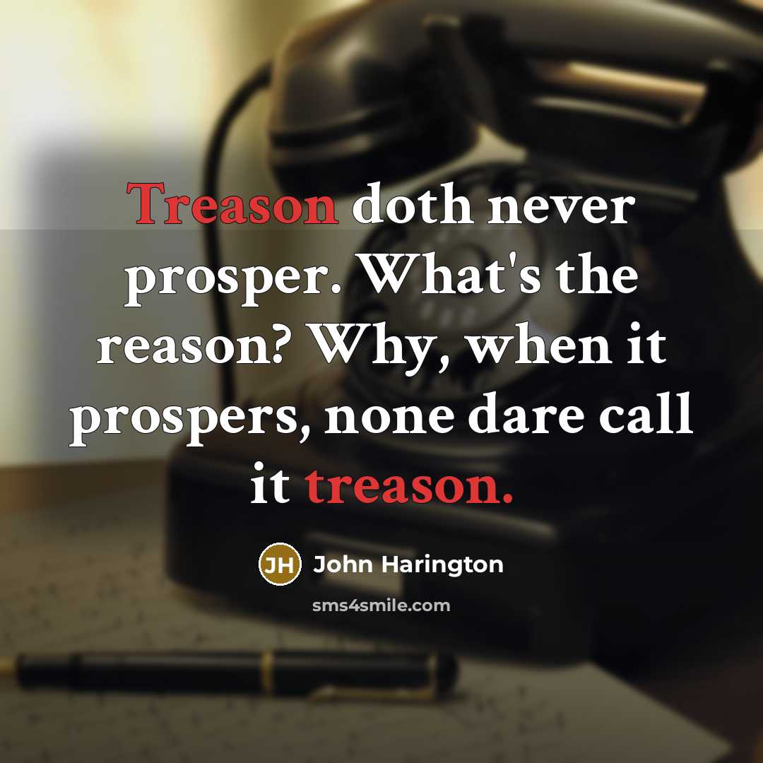 “Treason doth never prosper. What's the reason? Why, when it…” quote by John Harington