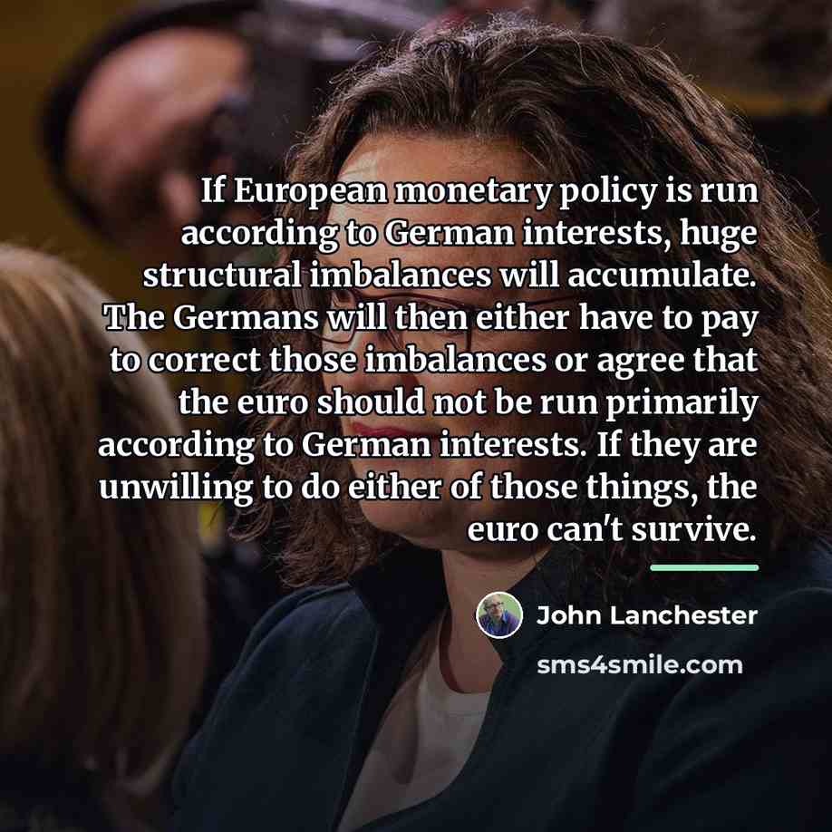 “If European monetary policy is run according to German interests,…” quote by John Lanchester