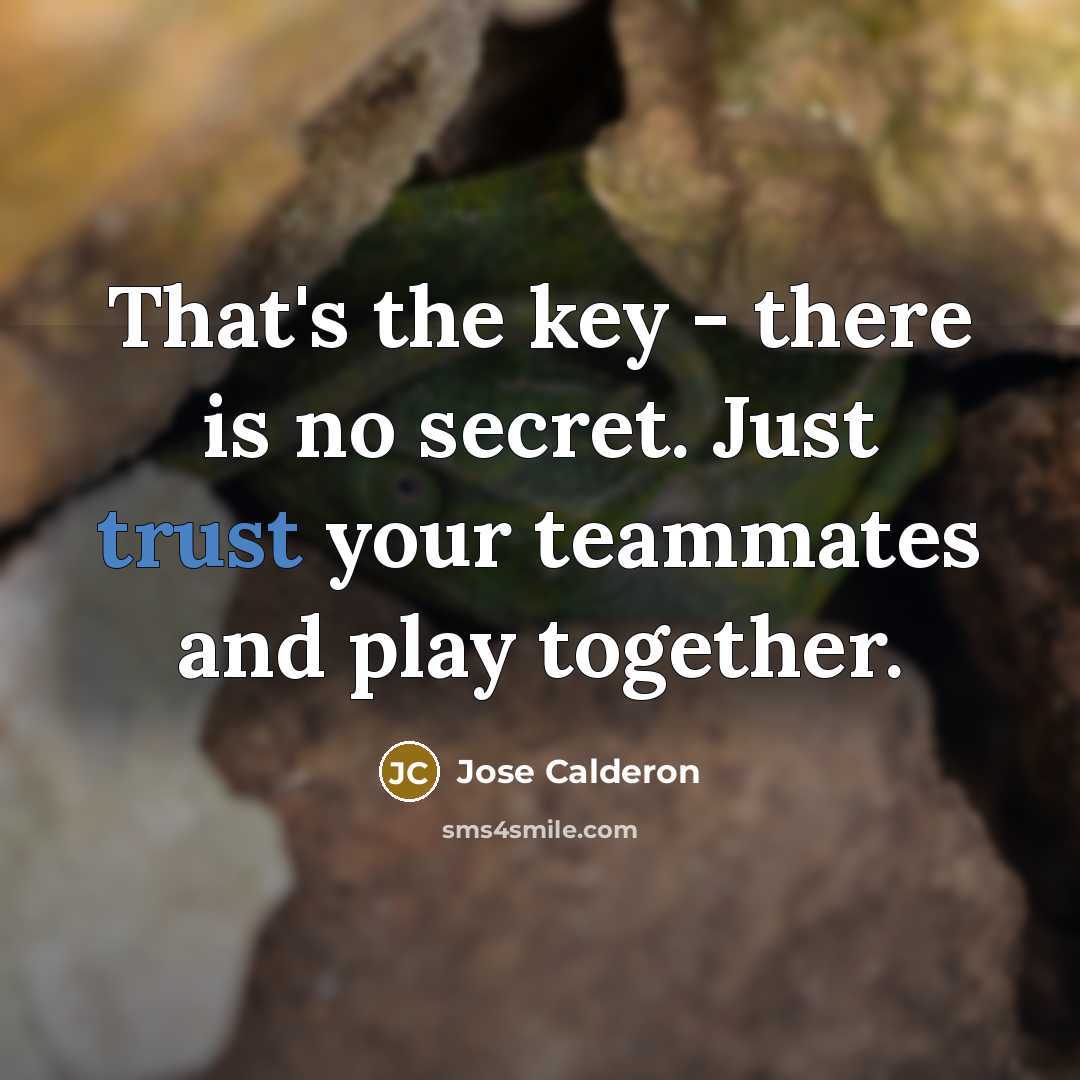 “That's the key - there is no secret. Just trust…” quote by Jose Calderon